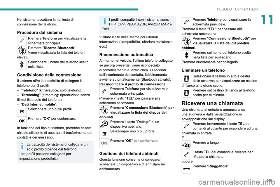 PEUGEOT EXPERT 2021  Manuale duso (in Italian) 269
PEUGEOT Connect Radio
11Nel sistema, accettare la richiesta di 
connessione del telefono.
Procedura dal sistema
Premere Telefono per visualizzare la 
schermata principale.
Premere "Ricerca Blu