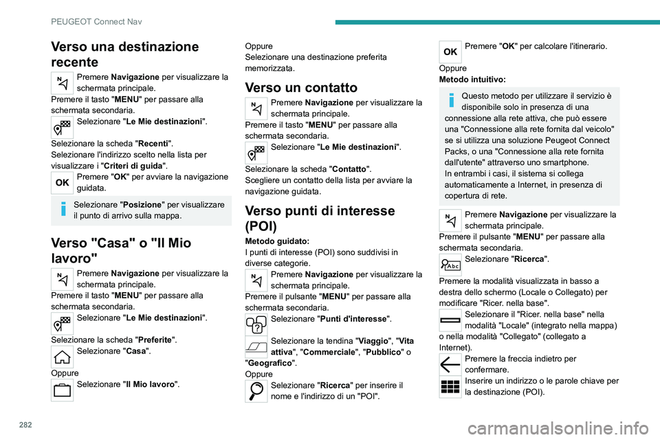 PEUGEOT EXPERT 2021 Manuale duso (in Italian) 282
PEUGEOT Connect Nav
Verso una destinazione
recente
Premere Navigazione per visualizzare la
schermata principale.
Premere il tasto "MENU" per passare alla
schermata secondaria.
Seleziona PEUGEOT EXPERT 2021 Manuale duso (in Italian) 282
PEUGEOT Connect Nav
Verso una destinazione
recente
Premere Navigazione per visualizzare la
schermata principale.
Premere il tasto "MENU" per passare alla
schermata secondaria.
Seleziona