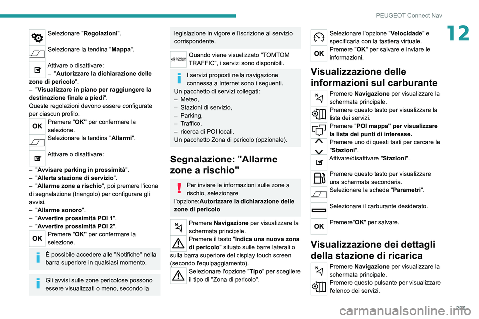 PEUGEOT EXPERT 2021 Manuale duso (in Italian) 285
PEUGEOT Connect Nav
12Selezionare "Regolazioni".
Selezionare la tendina "Mappa".
Attivare o disattivare:
– "Autorizzare la dichiarazione delle
zone di pericolo ".
PEUGEOT EXPERT 2021 Manuale duso (in Italian) 285
PEUGEOT Connect Nav
12Selezionare "Regolazioni".
Selezionare la tendina "Mappa".
Attivare o disattivare:
– "Autorizzare la dichiarazione delle
zone di pericolo ".