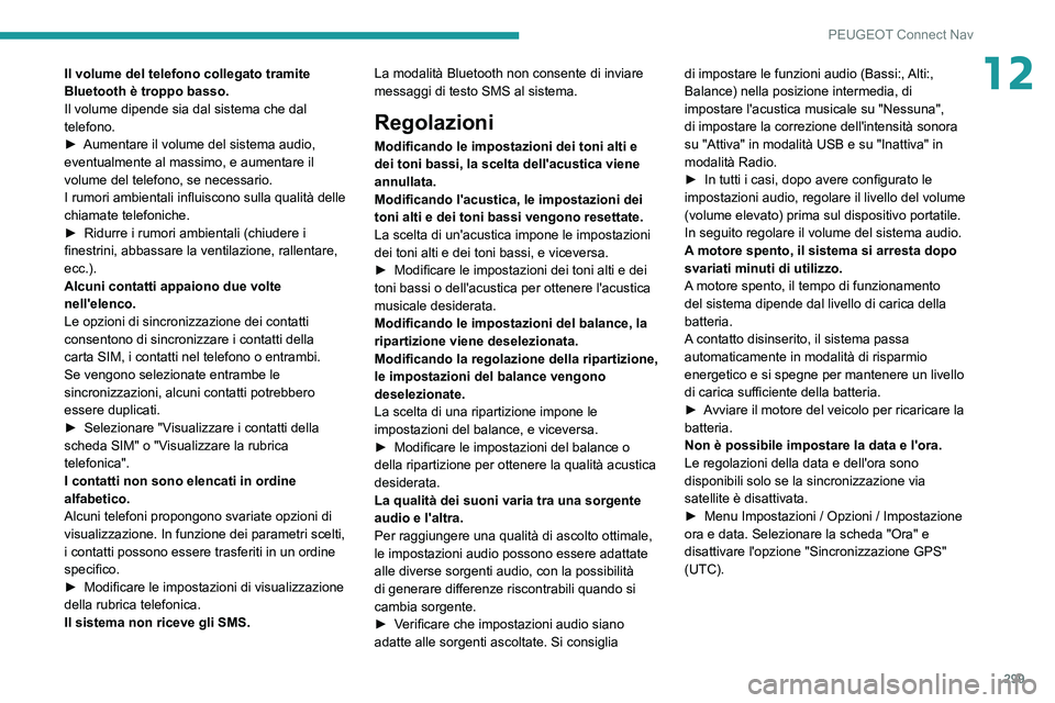 PEUGEOT EXPERT 2021 Manuale duso (in Italian) 299
PEUGEOT Connect Nav
12Il volume del telefono collegato tramite
Bluetooth è troppo basso.
Il volume dipende sia dal sistema che dal
telefono.
►
Aumentare il volume del sistema audio,
eventua PEUGEOT EXPERT 2021 Manuale duso (in Italian) 299
PEUGEOT Connect Nav
12Il volume del telefono collegato tramite
Bluetooth è troppo basso.
Il volume dipende sia dal sistema che dal
telefono.
►
Aumentare il volume del sistema audio,
eventua