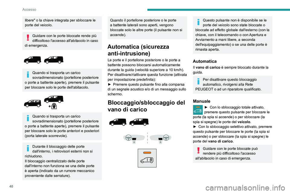 PEUGEOT EXPERT 2021 Manuale duso (in Italian) 40
Accesso
Allo sbloccaggio di una o di tutte le porte del vano di carico, anche la spia si
spegne.
A contatto disinserito e veicolo bloccato,
la spia si spegne per ragioni di risparmio
energetico. PEUGEOT EXPERT 2021 Manuale duso (in Italian) 40
Accesso
Allo sbloccaggio di una o di tutte le porte del vano di carico, anche la spia si
spegne.
A contatto disinserito e veicolo bloccato,
la spia si spegne per ragioni di risparmio
energetico.