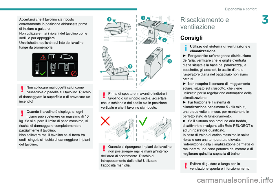 PEUGEOT EXPERT 2021 Manuale duso (in Italian) 81
Ergonomia e confort
3Accertarsi che il tavolino sia riposto
correttamente in posizione abbassata prima
di iniziare a guidare.
Non utilizzare mai i ripiani del tavolino come
sedili o per appoggia PEUGEOT EXPERT 2021 Manuale duso (in Italian) 81
Ergonomia e confort
3Accertarsi che il tavolino sia riposto
correttamente in posizione abbassata prima
di iniziare a guidare.
Non utilizzare mai i ripiani del tavolino come
sedili o per appoggia