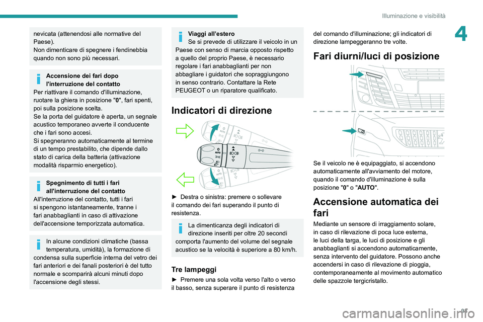 PEUGEOT EXPERT 2021 Manuale duso (in Italian) 93
Illuminazione e visibilità
4nevicata (attenendosi alle normative del
Paese).
Non dimenticare di spegnere i fendinebbia
quando non sono più necessari.
Accensione dei fari dopo
l'interruzion PEUGEOT EXPERT 2021 Manuale duso (in Italian) 93
Illuminazione e visibilità
4nevicata (attenendosi alle normative del
Paese).
Non dimenticare di spegnere i fendinebbia
quando non sono più necessari.
Accensione dei fari dopo
l'interruzion