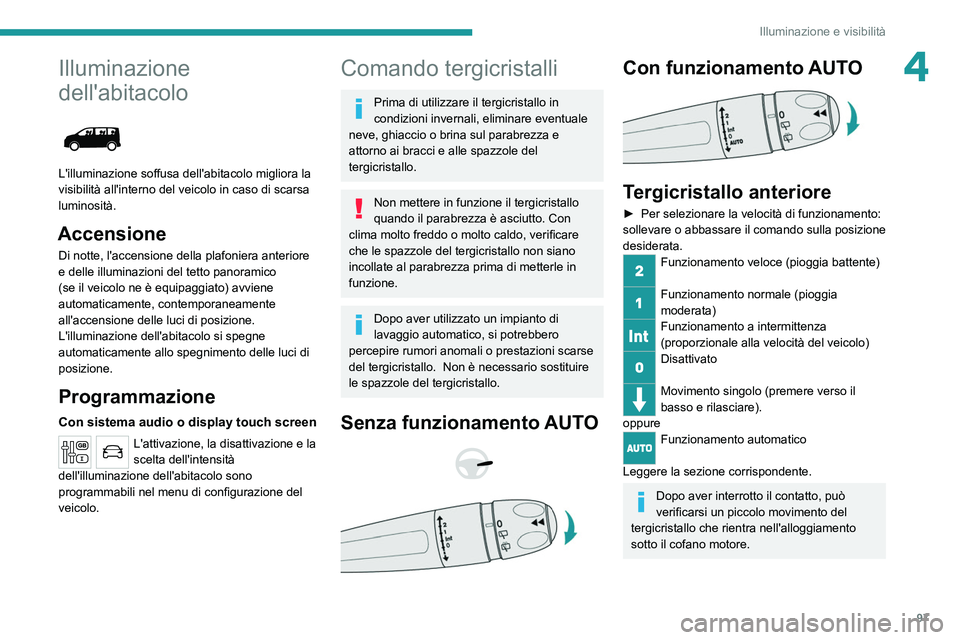 PEUGEOT EXPERT 2021 Manuale duso (in Italian) 97
Illuminazione e visibilità
4Illuminazione
dell'abitacolo
L'illuminazione soffusa dell'abitacolo migliora la
visibilità all'interno del veicolo in caso di scarsa
luminosità PEUGEOT EXPERT 2021 Manuale duso (in Italian) 97
Illuminazione e visibilità
4Illuminazione
dell'abitacolo
L'illuminazione soffusa dell'abitacolo migliora la
visibilità all'interno del veicolo in caso di scarsa
luminosità