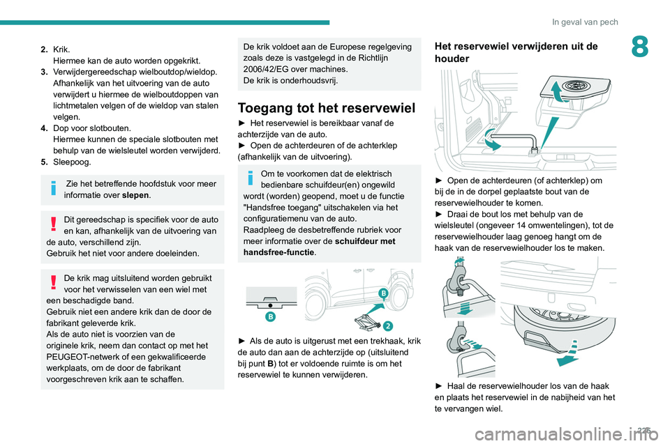 PEUGEOT EXPERT 2021  Instructieboekje (in Dutch) 225
In geval van pech
82.Krik.
Hiermee kan de auto worden opgekrikt.
3. Verwijdergereedschap wielboutdop/wieldop.
Afhankelijk van het uitvoering van de auto 
verwijdert u hiermee de wielboutdoppen van