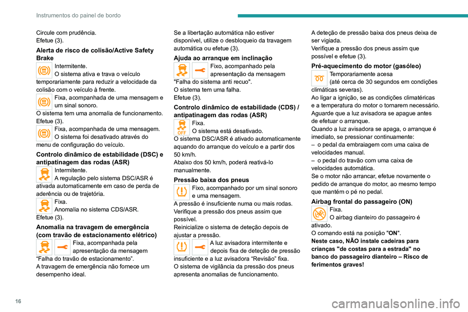PEUGEOT EXPERT 2021 Manual de utilização (in Portuguese) 16
Instrumentos do painel de bordo
Circule com prudência.
Efetue (3).
Alerta de risco de colisão/Active Safety
Brake
Intermitente.
O sistema ativa e trava o veículo
temporariamente para reduzir a PEUGEOT EXPERT 2021 Manual de utilização (in Portuguese) 16
Instrumentos do painel de bordo
Circule com prudência.
Efetue (3).
Alerta de risco de colisão/Active Safety
Brake
Intermitente.
O sistema ativa e trava o veículo
temporariamente para reduzir a