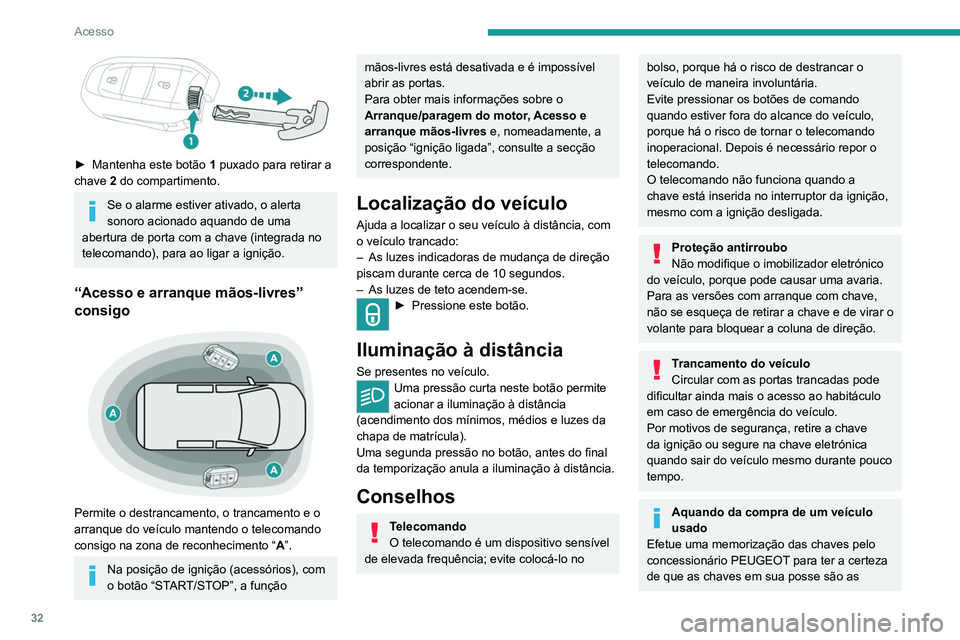 PEUGEOT EXPERT 2021  Manual de utilização (in Portuguese) 32
Acesso
únicas que permitem colocar o veículo em 
funcionamento.
Para poupar a carga da bateria na chave 
eletrónica e a bateria do veículo, as 
funções “mãos-livres” estão reguladas par