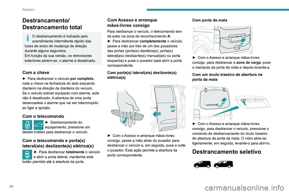 PEUGEOT EXPERT 2021  Manual de utilização (in Portuguese) 34
Acesso
O destrancamento é indicado pelo 
acendimento intermitente rápido das 
luzes de aviso de mudança de direção 
durante alguns segundos.
Em função da sua versão, os retrovisores 
exteri