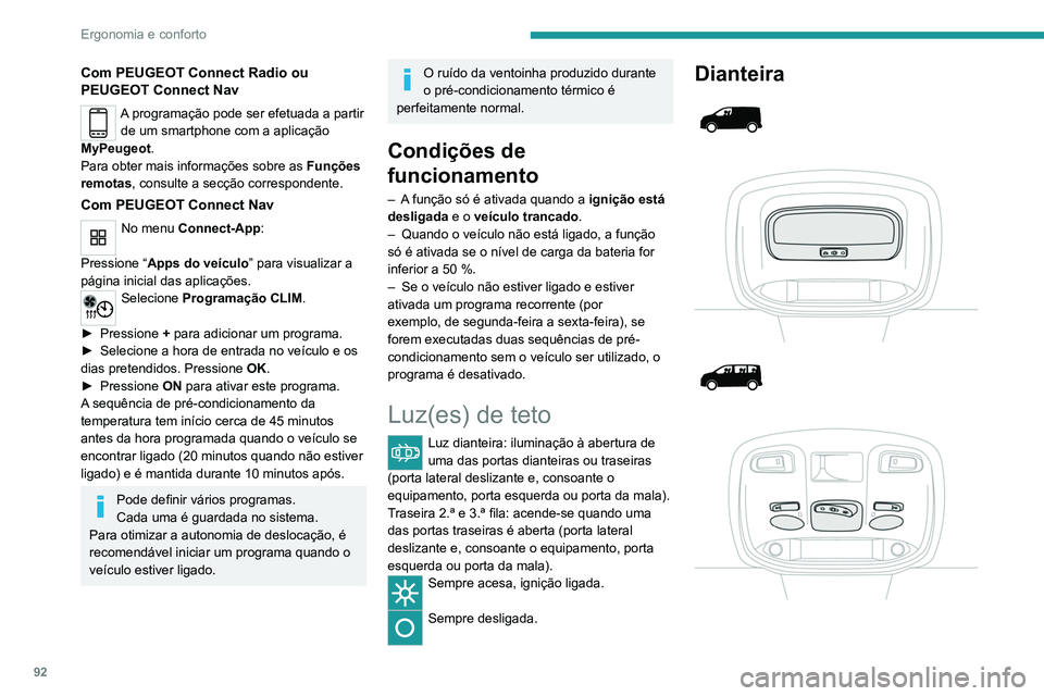 PEUGEOT EXPERT 2021  Manual de utilização (in Portuguese) 92
Ergonomia e conforto
Com PEUGEOT Connect Radio ou 
PEUGEOT Connect Nav
A programação pode ser efetuada a partir de um smartphone com a aplicação 
MyPeugeot.
Para obter mais informações sobre 