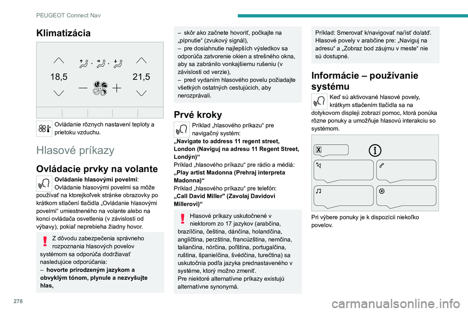 PEUGEOT EXPERT 2021 Návod na použitie (in Slovakian) 278
PEUGEOT Connect Nav
Klimatizácia
21,518,5
Ovládanie rôznych nastavení teploty a
prietoku vzduchu.
Hlasové príkazy
Ovládacie prvky na volante
Ovládanie hlasovými povelmi:
Ovládanie hl PEUGEOT EXPERT 2021 Návod na použitie (in Slovakian) 278
PEUGEOT Connect Nav
Klimatizácia
21,518,5
Ovládanie rôznych nastavení teploty a
prietoku vzduchu.
Hlasové príkazy
Ovládacie prvky na volante
Ovládanie hlasovými povelmi:
Ovládanie hl