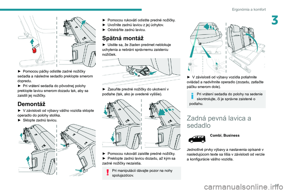 PEUGEOT EXPERT 2021 Návod na použitie (in Slovakian) 63
Ergonómia a komfort
3
► Pomocou páčky odistite zadné nožičky sedadla a následne sedadlo preklopte smerom
dopredu.
► Pri vrátení sedadla do pôvodnej polohy preklopte lavicu smerom d PEUGEOT EXPERT 2021 Návod na použitie (in Slovakian) 63
Ergonómia a komfort
3
► Pomocou páčky odistite zadné nožičky sedadla a následne sedadlo preklopte smerom
dopredu.
► Pri vrátení sedadla do pôvodnej polohy preklopte lavicu smerom d