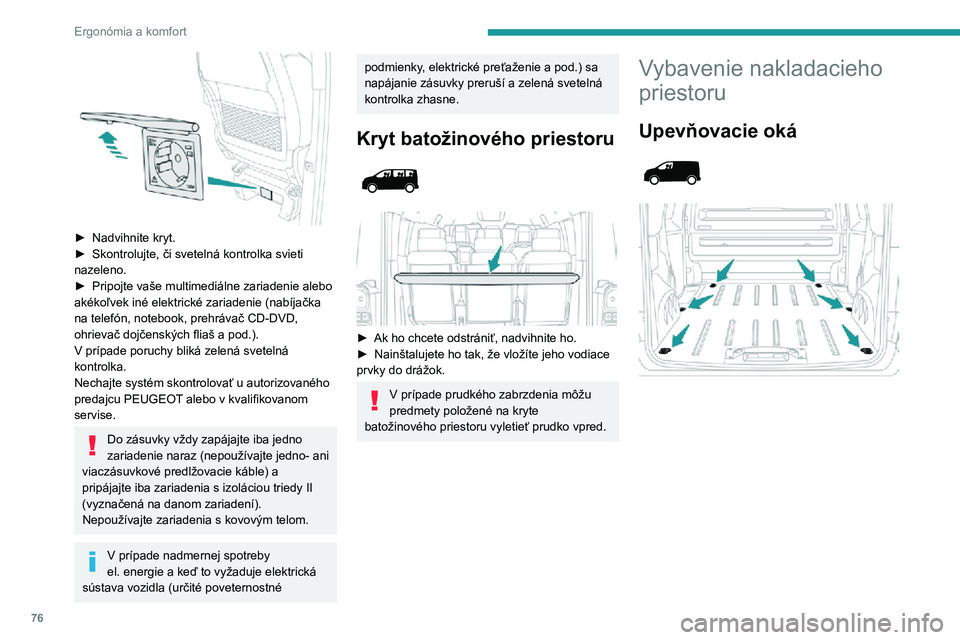 PEUGEOT EXPERT 2021 Návod na použitie (in Slovakian) 76
Ergonómia a komfort
► Nadvihnite kryt.► Skontrolujte, či svetelná kontrolka svieti nazeleno.► Pripojte vaše multimediálne zariadenie alebo akékoľvek iné elektrické zariadenie (nab PEUGEOT EXPERT 2021 Návod na použitie (in Slovakian) 76
Ergonómia a komfort
► Nadvihnite kryt.► Skontrolujte, či svetelná kontrolka svieti nazeleno.► Pripojte vaše multimediálne zariadenie alebo akékoľvek iné elektrické zariadenie (nab