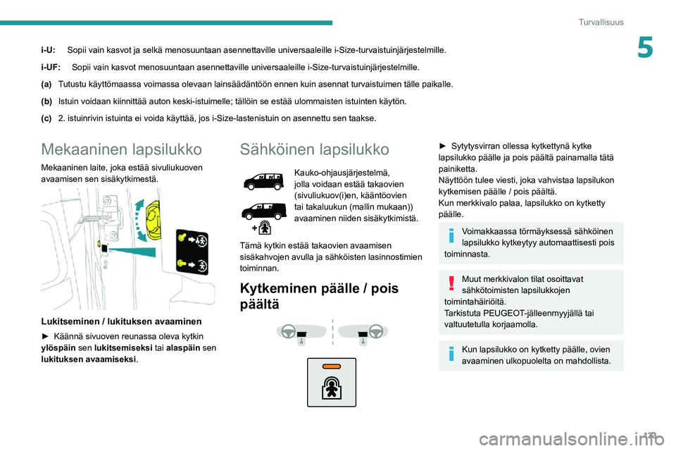 PEUGEOT EXPERT 2021  Omistajan Käsikirja (in Finnish) 133
Turvallisuus
5i-U:Sopii vain kasvot ja selkä menosuuntaan asennettaville universaaleill\
e i-Size-turvaistuinjärjestelmille.
i-UF: Sopii vain kasvot menosuuntaan asennettaville universaaleille i