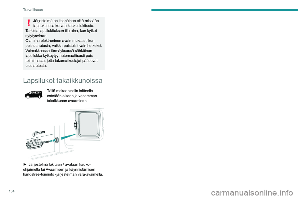 PEUGEOT EXPERT 2021  Omistajan Käsikirja (in Finnish) 134
Turvallisuus
Järjestelmä on itsenäinen eikä missään 
tapauksessa korvaa keskuslukitusta.
Tarkista lapsilukituksen tila aina, kun kytket 
sytytysvirran.
Ota aina elektroninen avain mukaasi, k