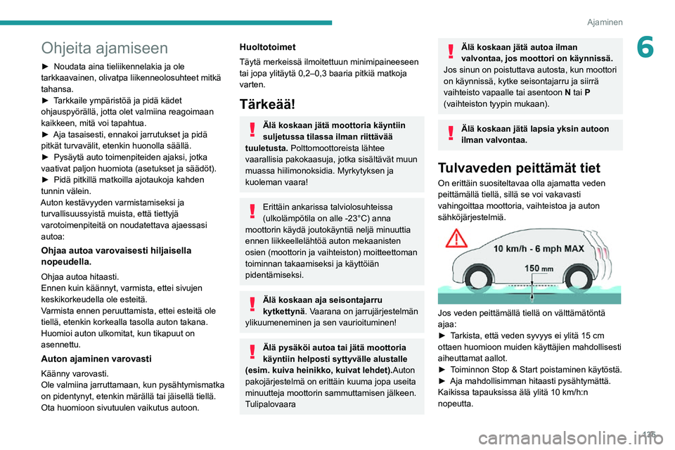 PEUGEOT EXPERT 2021  Omistajan Käsikirja (in Finnish) 135
Ajaminen
6Ohjeita ajamiseen
►  Noudata aina tieliikennelakia ja ole tarkkaavainen, olivatpa liikenneolosuhteet mitkä 
tahansa.
►  Tarkkaile ympäristöä ja pidä kädet
