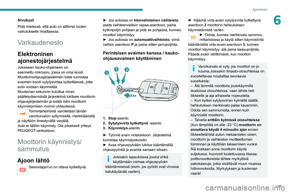 PEUGEOT EXPERT 2021  Omistajan Käsikirja (in Finnish) 137
Ajaminen
6Sivutuuli
Pidä mielessä, että auto on alttiimpi tuulen 
vaikutukselle hinattaessa.
Varkaudenesto
Elektroninen 
ajonestojärjestelmä
Jokaiseen kauko-ohjaimeen on 
asennettu mikrosiru,