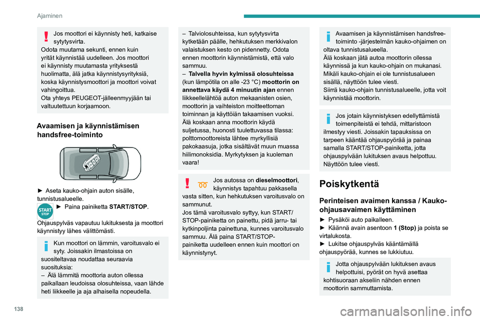 PEUGEOT EXPERT 2021  Omistajan Käsikirja (in Finnish) 138
Ajaminen
►  Tarkista, että seisontajarru on kytketty kunnolla, eritoten rinteeseen pysäköitäessä.
Älä koskaan katkaise sytytysvirtaa, 
ennen kuin auto on täysin pysähtynyt. 