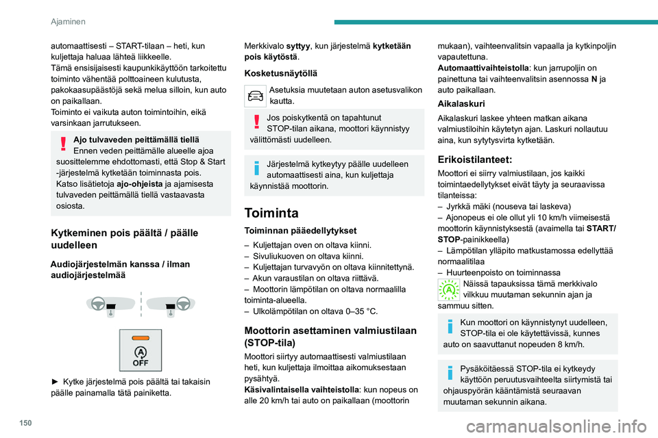 PEUGEOT EXPERT 2021  Omistajan Käsikirja (in Finnish) 150
Ajaminen
Moottorin uudelleenkäynnistäminen 
(START-tila)
Moottori käynnistyy automaattisesti uudelleen 
heti, kun kuljettaja aikoo liikkua.
Käsivalintaisella vaihteistolla: kun kytkinpoljin 
o