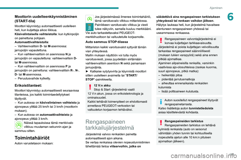 PEUGEOT EXPERT 2021  Omistajan Käsikirja (in Finnish) 151
Ajaminen
6Moottorin uudelleenkäynnistäminen 
(START-tila)
Moottori käynnistyy automaattisesti uudelleen 
heti, kun kuljettaja aikoo liikkua.
Käsivalintaisella vaihteistolla: kun kytkinpoljin 
