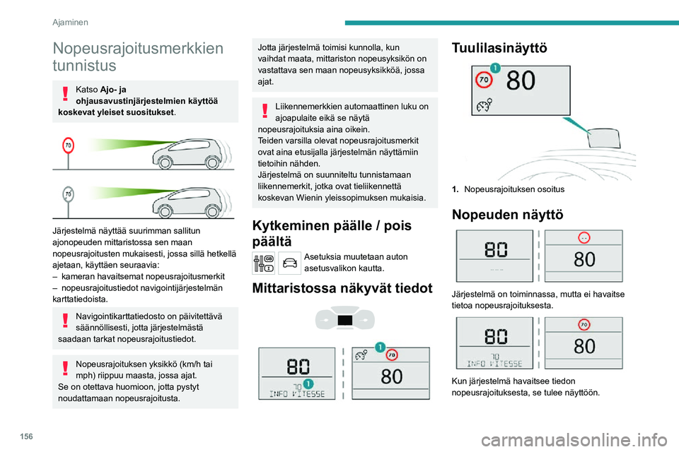 PEUGEOT EXPERT 2021  Omistajan Käsikirja (in Finnish) 156
Ajaminen
 
Kuljettaja voi halutessaan sopeuttaa ajonopeuden järjestelmän antamien 
tietojen mukaan.
Toiminnan rajoitukset
Järjestelmä ei ota huomioon alennettuja 
nopeusrajoituksia varsinkaan 