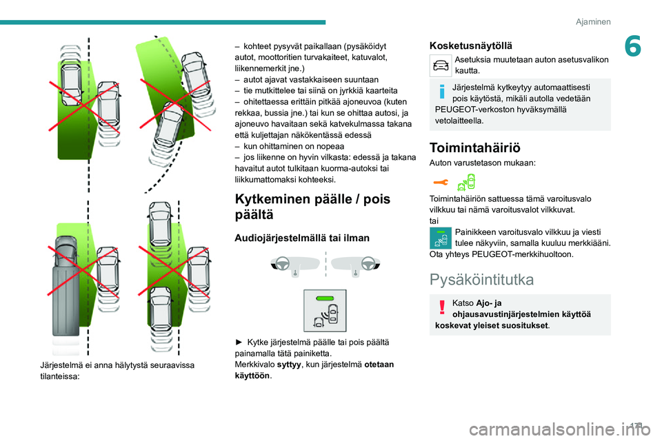 PEUGEOT EXPERT 2021  Omistajan Käsikirja (in Finnish) 171
Ajaminen
6
  
 
Järjestelmä ei anna hälytystä seuraavissa 
tilanteissa:
– kohteet pysyvät paikallaan (pysäköidyt autot, moottoritien turvakaiteet, katuvalot, 
liikennemerkit jne.)
– aut