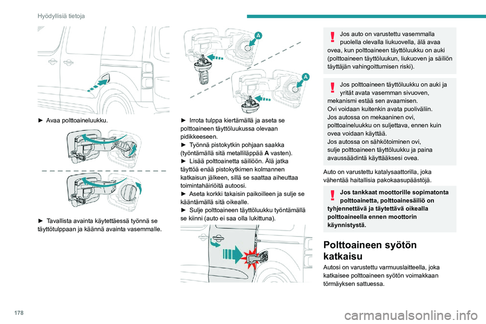 PEUGEOT EXPERT 2021  Omistajan Käsikirja (in Finnish) 178
Hyödyllisiä tietoja
 
►  Avaa polttoaineluukku. 
 
►  Tavallista avainta käytettäessä työnnä se täyttötulppaan ja käännä avainta vasemmalle. 
 
►  Irrota tulp