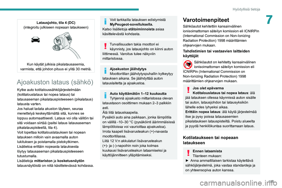 PEUGEOT EXPERT 2021  Omistajan Käsikirja (in Finnish) 185
Hyödyllisiä tietoja
7Latausjohto, tila 4 (DC)
(integroitu julkiseen nopeaan lataukseen)
 
 
Kun käytät julkisia pikalatausasemia, 
varmista, että johdon pituus ei ylitä 30 metriä.
Ajoakusto