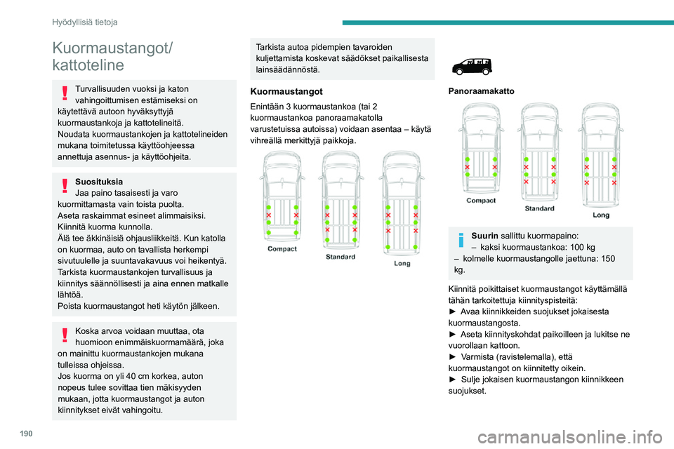 PEUGEOT EXPERT 2021  Omistajan Käsikirja (in Finnish) 190
Hyödyllisiä tietoja
Kuormaustangot/
kattoteline
Turvallisuuden vuoksi ja katon vahingoittumisen estämiseksi on 
käytettävä autoon hyväksyttyjä 
kuormaustankoja ja kattotelineitä.
Noudata 