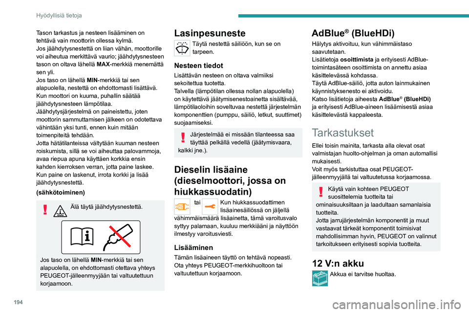 PEUGEOT EXPERT 2021 Omistajan Käsikirja (in Finnish) 194
Hyödyllisiä tietoja
Tason tarkastus ja nesteen lisääminen on
tehtävä vain moottorin ollessa kylmä.
Jos jäähdytysnestettä on liian vähän, moottorille
voi aiheutua merkittävä v PEUGEOT EXPERT 2021 Omistajan Käsikirja (in Finnish) 194
Hyödyllisiä tietoja
Tason tarkastus ja nesteen lisääminen on
tehtävä vain moottorin ollessa kylmä.
Jos jäähdytysnestettä on liian vähän, moottorille
voi aiheutua merkittävä v