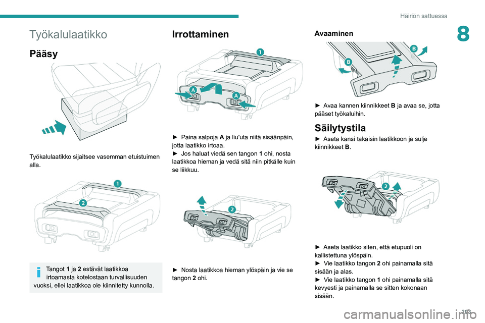 PEUGEOT EXPERT 2021  Omistajan Käsikirja (in Finnish) 203
Häiriön sattuessa
8Työkalulaatikko
Pääsy  
 
Työkalulaatikko sijaitsee vasemman etuistuimen 
alla.
 
 
Tangot 1 ja 2 estävät laatikkoa irtoamasta kotelostaan turvallisuuden 
vuoksi, ellei 