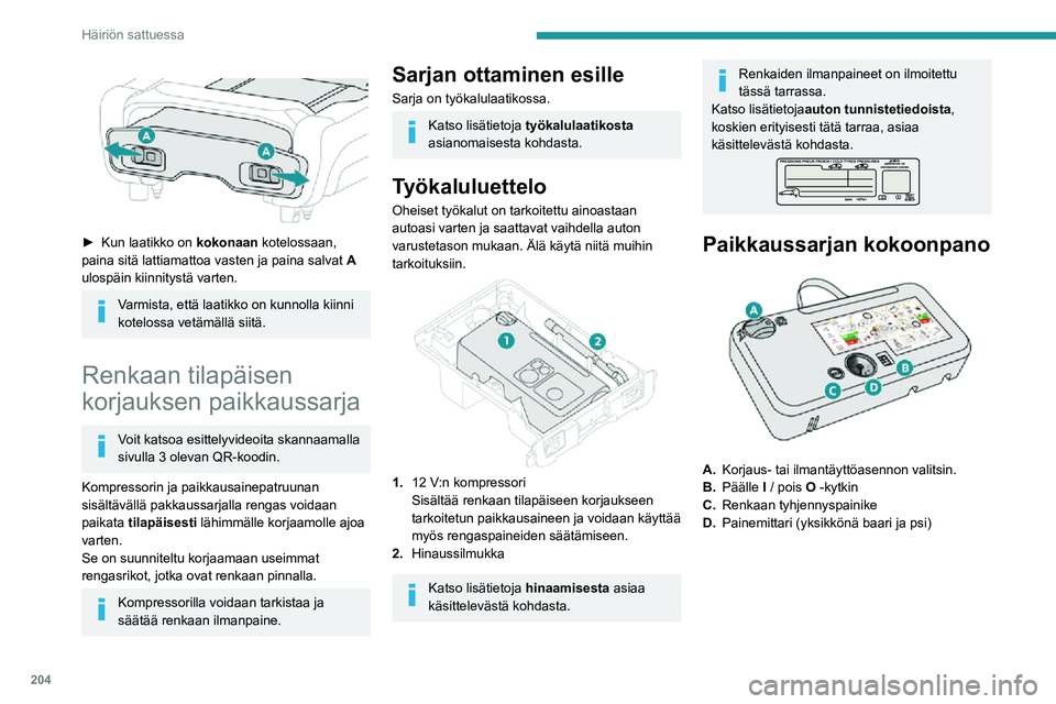 PEUGEOT EXPERT 2021  Omistajan Käsikirja (in Finnish) 204
Häiriön sattuessa
 
 
►  Kun laatikko on kokonaan kotelossaan, 
paina sitä lattiamattoa vasten ja paina salvat  A 
ulospäin kiinnitystä varten.
Varmista, että laatikko on kunnolla 