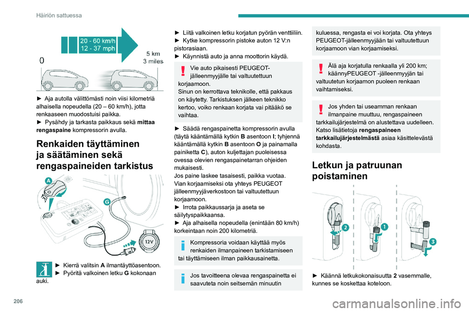 PEUGEOT EXPERT 2021  Omistajan Käsikirja (in Finnish) 206
Häiriön sattuessa
 
►  Aja autolla välittömästi noin viisi kilometriä alhaisella nopeudella (20 – 60 km/h), jotta renkaaseen muodostuisi paikka.►  Pysähdy ja tarka