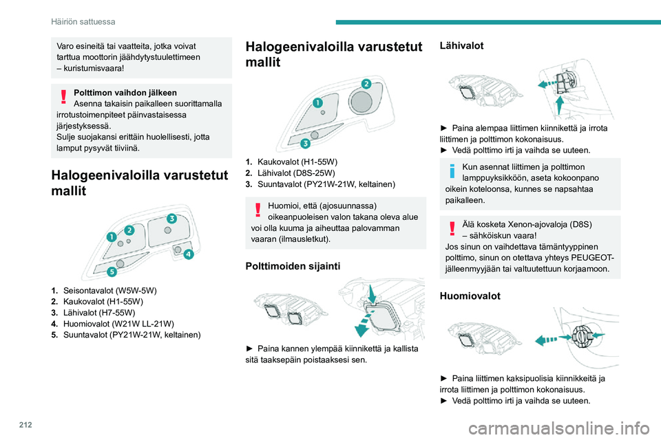 PEUGEOT EXPERT 2021 Omistajan Käsikirja (in Finnish) 212
Häiriön sattuessa
Varo esineitä tai vaatteita, jotka voivat
tarttua moottorin jäähdytystuulettimeen
– kuristumisvaara!
Polttimon vaihdon jälkeen
Asenna takaisin paikalleen suorittamalla PEUGEOT EXPERT 2021 Omistajan Käsikirja (in Finnish) 212
Häiriön sattuessa
Varo esineitä tai vaatteita, jotka voivat
tarttua moottorin jäähdytystuulettimeen
– kuristumisvaara!
Polttimon vaihdon jälkeen
Asenna takaisin paikalleen suorittamalla