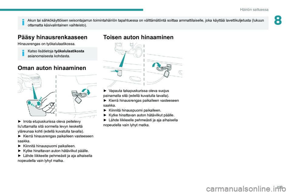 PEUGEOT EXPERT 2021 Omistajan Käsikirja (in Finnish) 223
Häiriön sattuessa
8Akun tai sähkökäyttöisen seisontajarrun toimintahäiriö\
n tapahtuessa on välttämätöntä soittaa ammattilaiselle, joka käyttää\
lavettikuljetusta (lukuun ottamatt PEUGEOT EXPERT 2021 Omistajan Käsikirja (in Finnish) 223
Häiriön sattuessa
8Akun tai sähkökäyttöisen seisontajarrun toimintahäiriö\
n tapahtuessa on välttämätöntä soittaa ammattilaiselle, joka käyttää\
lavettikuljetusta (lukuun ottamatt