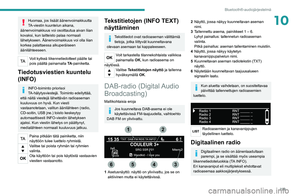 PEUGEOT EXPERT 2021  Omistajan Käsikirja (in Finnish) 239
Bluetooth®-audiojärjestelmä
10Huomaa, jos lisäät äänenvoimakkuutta 
TA-viestin kuuntelun aikana, 
äänenvoimakkuus voi osoittautua aivan liian 
kovaksi, kun laitteisto palaa normaali 
läh