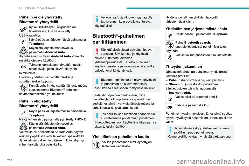 PEUGEOT EXPERT 2021  Omistajan Käsikirja (in Finnish) 256
PEUGEOT Connect Radio
Puhelin ei ole yhdistetty 
Bluetooth®-yhteydellä
Kytke USB-kaapeli. Älypuhelin on 
lataustilassa, kun se on liitetty 
USB-kaapelilla.
Näytä pääsivu järjestelmässä p