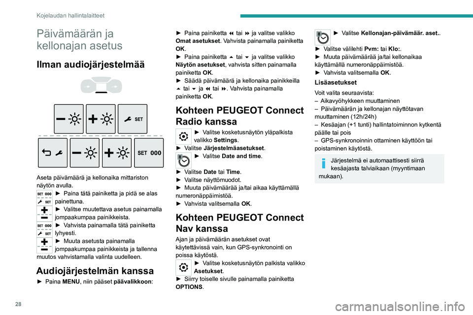 PEUGEOT EXPERT 2021 Omistajan Käsikirja (in Finnish) 28
Kojelaudan hallintalaitteet
Päivämäärän ja
kellonajan asetus
Ilman audiojärjestelmää
Aseta päivämäärä ja kellonaika mittariston
näytön avulla.
► Paina tätä painike PEUGEOT EXPERT 2021 Omistajan Käsikirja (in Finnish) 28
Kojelaudan hallintalaitteet
Päivämäärän ja
kellonajan asetus
Ilman audiojärjestelmää
Aseta päivämäärä ja kellonaika mittariston
näytön avulla.
► Paina tätä painike