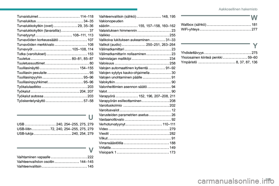 PEUGEOT EXPERT 2021  Omistajan Käsikirja (in Finnish) 295
Aakkosellinen hakemisto
Turvaistuimet   114–118Turvalukitus   34–35Turvalukkokytkin (ovet)   29, 35–36Turvalukkokytkin (tavaratila)   37Turvatyynyt   108–111, 113Turvavöiden korkeussä