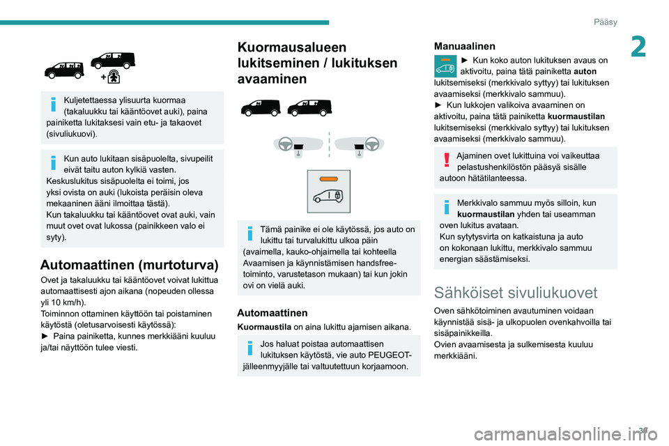 PEUGEOT EXPERT 2021  Omistajan Käsikirja (in Finnish) 39
Pääsy 
2 
 
Kuljetettaessa ylisuurta kuormaa 
(takaluukku tai kääntöovet auki), paina 
painiketta lukitaksesi vain etu- ja takaovet 
(sivuliukuovi).
Kun auto lukitaan sisäpuolelta, sivupeilit