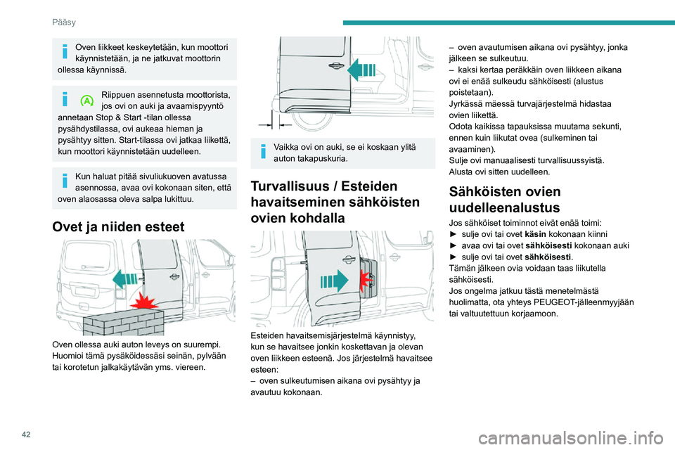 PEUGEOT EXPERT 2021  Omistajan Käsikirja (in Finnish) 42
Pääsy 
Jyrkässä ylämäessä 
 
Ovet voidaan avata ja sulkea sähköisesti rinteessä, jonka jyrkkyys on enintään 20 %.Jos auto on mäessä keula ylämäen suuntaan, 
avaa ovi varovasti. Alus