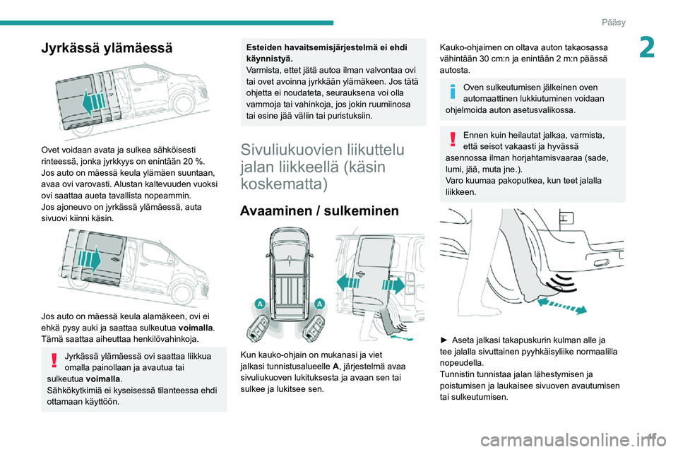 PEUGEOT EXPERT 2021  Omistajan Käsikirja (in Finnish) 43
Pääsy 
2Jyrkässä ylämäessä 
 
Ovet voidaan avata ja sulkea sähköisesti rinteessä, jonka jyrkkyys on enintään 20 %.Jos auto on mäessä keula ylämäen suuntaan, 
avaa ovi varovasti. Alu