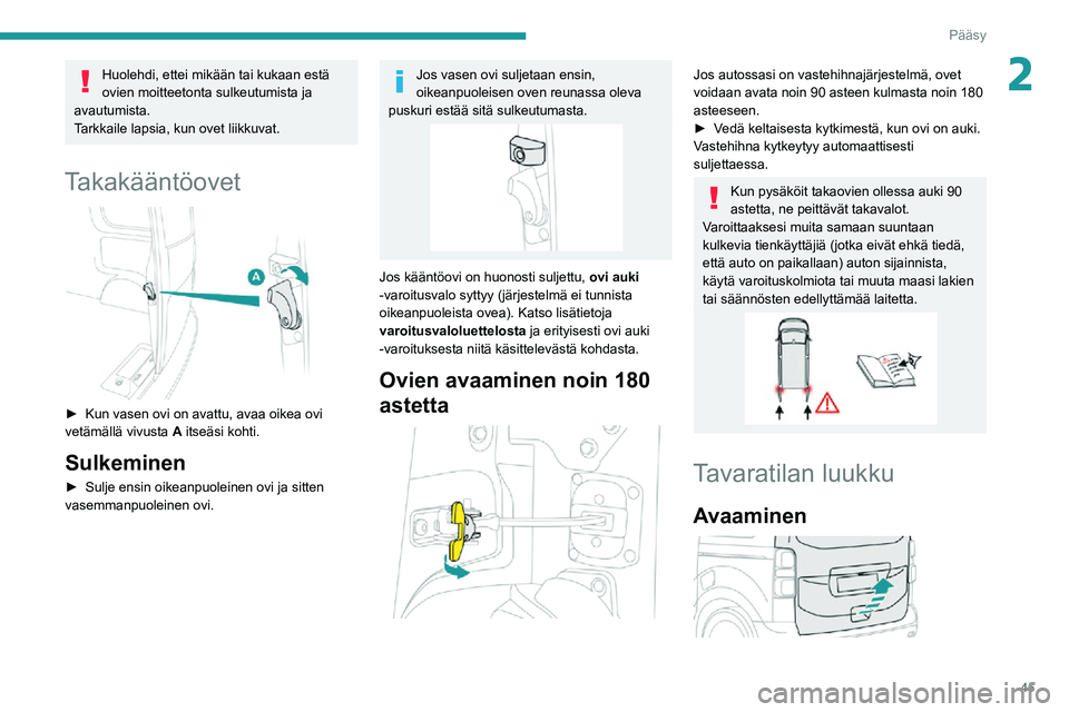 PEUGEOT EXPERT 2021  Omistajan Käsikirja (in Finnish) 45
Pääsy 
2Huolehdi, ettei mikään tai kukaan estä 
ovien moitteetonta sulkeutumista ja 
avautumista.
Tarkkaile lapsia, kun ovet liikkuvat.
Takakääntöovet 
 
►  Kun vasen ovi on ava