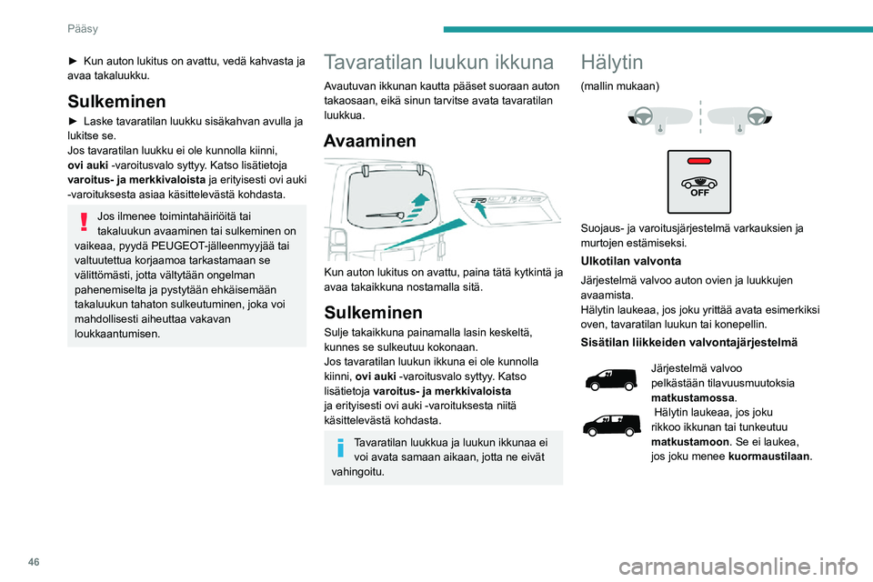 PEUGEOT EXPERT 2021  Omistajan Käsikirja (in Finnish) 46
Pääsy 
Järjestelmä valvoo liikkeitä matkustamossa.
Hälytin laukeaa, jos joku 
rikkoo ikkunan, tunkeutuu 
matkustamoon tai liikkuu auton 
sisällä.
Automaattinen suojaus
Järjestelmä havaits
