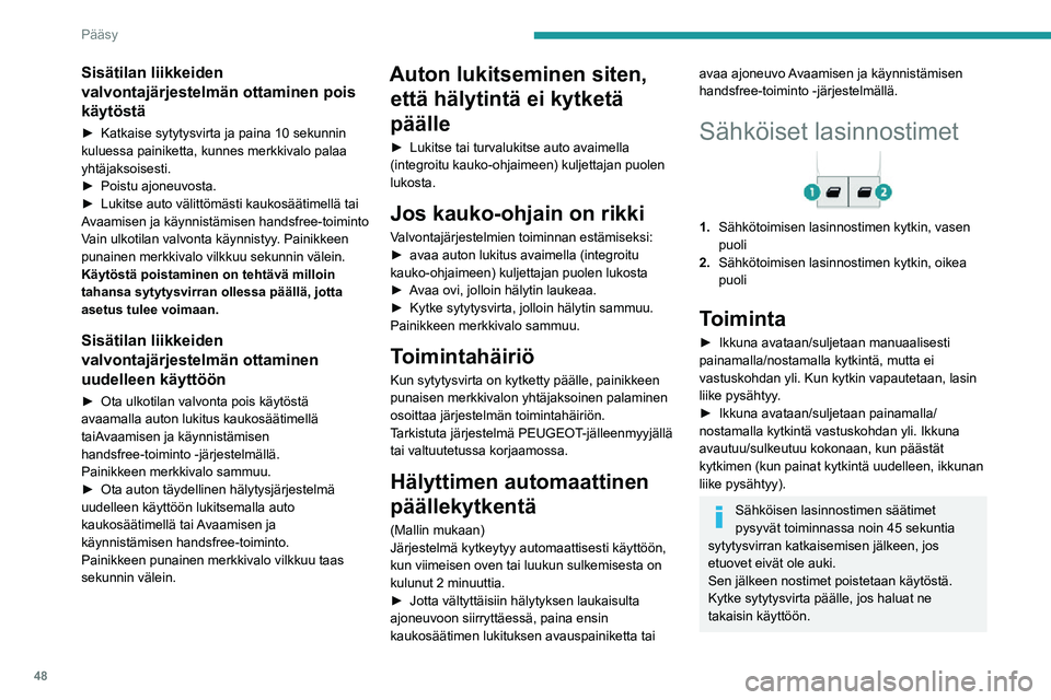 PEUGEOT EXPERT 2021  Omistajan Käsikirja (in Finnish) 48
Pääsy 
Puristussuoja
Jos auto on varustettu puristussuojalla, lasi 
pysähtyy ja laskeutuu vähän matkaa, jos se 
kohtaa esteen noustessaan.
Jos ikkuna avautuu yllättäen sitä suljettaessa, 
p
