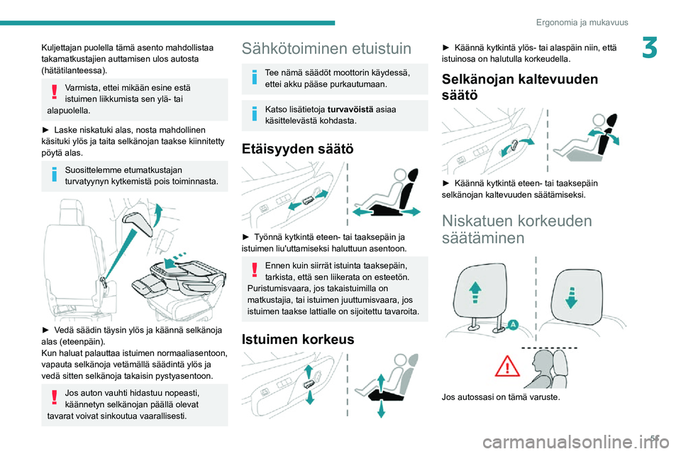 PEUGEOT EXPERT 2021  Omistajan Käsikirja (in Finnish) 51
Ergonomia ja mukavuus
3Kuljettajan puolella tämä asento mahdollistaa 
takamatkustajien auttamisen ulos autosta 
(hätätilanteessa).
Varmista, ettei mikään esine estä 
istuimen liikkumista sen
