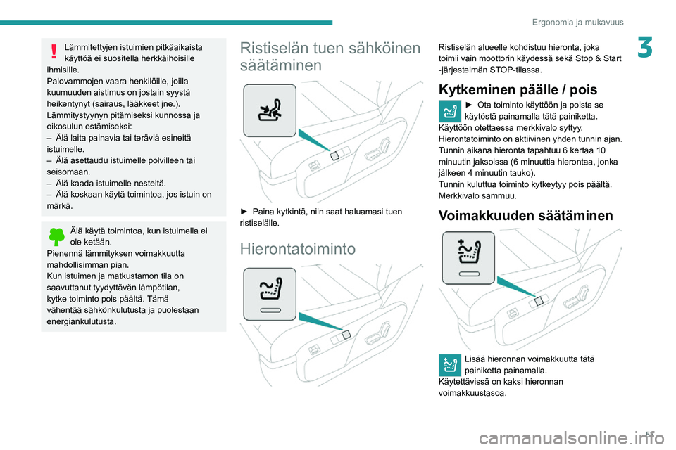 PEUGEOT EXPERT 2021  Omistajan Käsikirja (in Finnish) 53
Ergonomia ja mukavuus
3Lämmitettyjen istuimien pitkäaikaista 
käyttöä ei suositella herkkäihoisille 
ihmisille.
Palovammojen vaara henkilöille, joilla 
kuumuuden aistimus on jostain syystä 