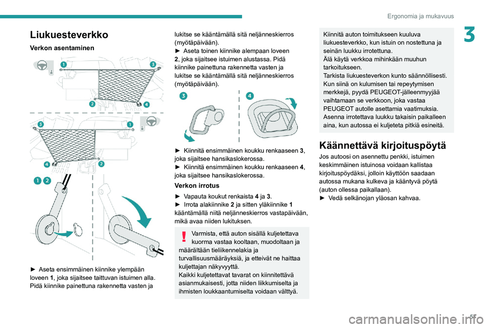 PEUGEOT EXPERT 2021 Omistajan Käsikirja (in Finnish) 57
Ergonomia ja mukavuus
3Liukuesteverkko
Verkon asentaminen
► Aseta ensimmäinen kiinnike ylempään
loveen 1, joka sijaitsee taittuvan istuimen alla.
Pidä kiinnike painettuna rake PEUGEOT EXPERT 2021 Omistajan Käsikirja (in Finnish) 57
Ergonomia ja mukavuus
3Liukuesteverkko
Verkon asentaminen
► Aseta ensimmäinen kiinnike ylempään
loveen 1, joka sijaitsee taittuvan istuimen alla.
Pidä kiinnike painettuna rake
