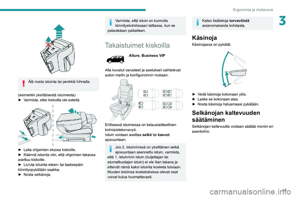 PEUGEOT EXPERT 2021  Omistajan Käsikirja (in Finnish) 65
Ergonomia ja mukavuus
3 
 
Älä nosta istuinta tai penkkiä hihnalla. 
(esimerkki yksittäisestä istuimesta)
►  Varmista, ettei kiskoilla ole esteitä. 
 
►  Laita ohjaimien e
