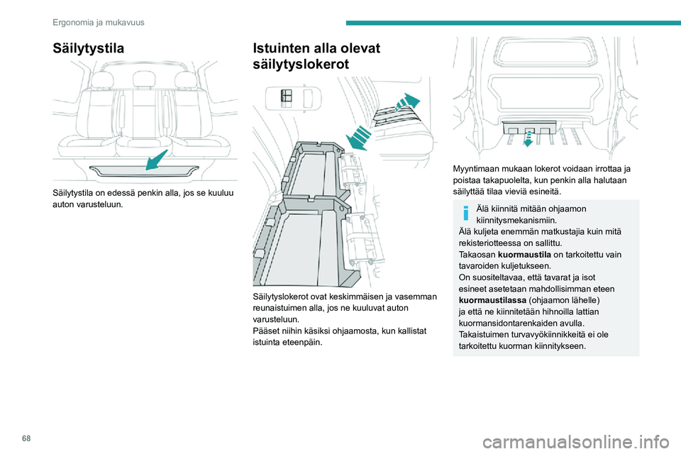 PEUGEOT EXPERT 2021  Omistajan Käsikirja (in Finnish) 68
Ergonomia ja mukavuus
Säilytystila 
 
Säilytystila on edessä penkin alla, jos se kuuluu 
auton varusteluun.
Istuinten alla olevat 
säilytyslokerot
 
 
Säilytyslokerot ovat keskimmäisen ja vas