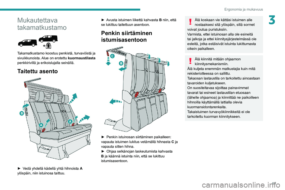 PEUGEOT EXPERT 2021  Omistajan Käsikirja (in Finnish) 69
Ergonomia ja mukavuus
3Mukautettava 
takamatkustamo
 
 
Takamatkustamo koostuu penkistä, turvavöistä ja 
sivuikkunoista. Alue on erotettu kuormaustilasta 
penkkirivillä ja erikoislujalla seinä